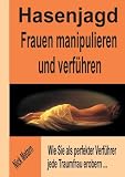 Hasenjagd - Frauen manipulieren und verf�hren: Wie Sie als perfekter Verf�hrer jede Traumfrau erobern.. - Nick Metarn