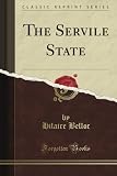 The Servile State (Classic Reprint)