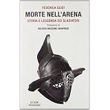 Morte nell'arena. Storia e leggenda dei gladiatoridi Federica Guidi