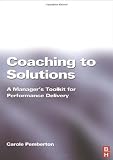 Coaching to Solutions: A Manager's Toolkit for Performance Delivery