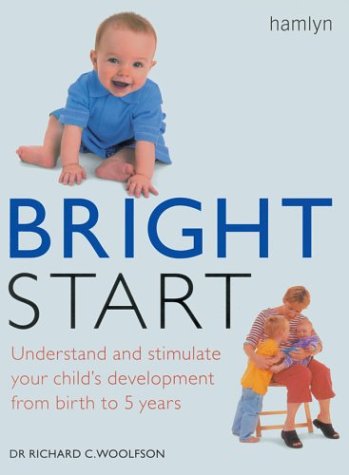 Bright Start: Understand and Stimulate Your Child's Development from Birth to 5 Years