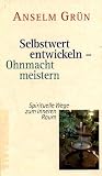 Selbstwert entwickeln, Ohnmacht meistern - Anselm Gr&uuml;n