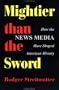 Mightier Than The Sword: How The News Media Have Shaped American History