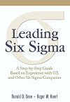 Leading Six Sigma: A Step-by-Step Guide Based on Experience with GE and Other Six Sigma Companies
