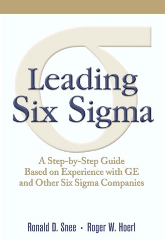 Leading Six Sigma: A Step-by-Step Guide Based on Experience with GE and Other Six Sigma Companies
