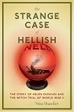 The Strange Case of Hellish Nell: The True Story of Helen Duncan and the Witch Trial of World War II
