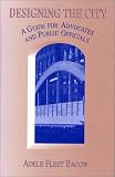 Designing the City: A Guide for Advocates and Public Officials Adele Fleet Bacow