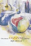 Paul Cezanne, Aquarelle - Paul C&eacute;zanne, G&ouml;tz Adriani