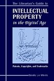 View Book 'The Librarian's Guide to Intellectual Property in the Digital Age: Copyrights, Patents, and Trademarks'