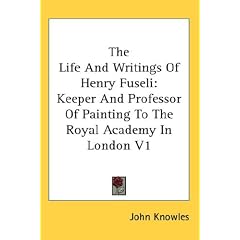 The Life and Writings of Henry Fuseli: Keeper and Professor of Painting to the Royal Academy in London V1