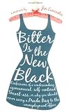 Bitter is the New Black : Confessions of a Condescending, Egomaniacal, Self-Centered Smartass,Or, Why You Should Never Carry A Prada Bag to the Unemployment Office