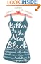 Bitter is the New Black: Confessions of a Condescending, Egomaniacal, Self-Centered Smartass,Or, Why You Should Never Carry A Prada Bag to the Unemployment Office