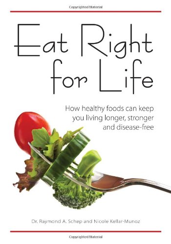 Eat Right for Life: How Healthy Foods Can Keep You Living Longer, Stronger and Disease-Free