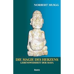 Die Magie des Herzens: Lebensweisheit der Maya