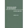 The Social Bases of City Politics: Atlanta, 1865-1903 (Contributions in American History) by Eugene J. Watts