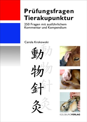 Prüfungsfragen Tierakupunktur: 250 Fragen mit ausführlichem Kommentar und Kompendium Prüfungsfragen Tierakupunktur: 250 Fragen mit ausführlichem Kommentar und Kompendium