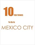 TEN FUN THINGS TO DO IN MEXICO CITY