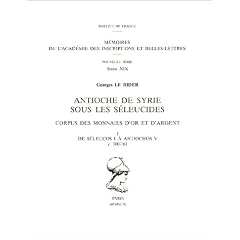 Antioche de Syrie sous les S�leucides : corpus des monnaies d'or et d'argent, num�ro 1, De S�leucos I � Antiochos V, 300-161