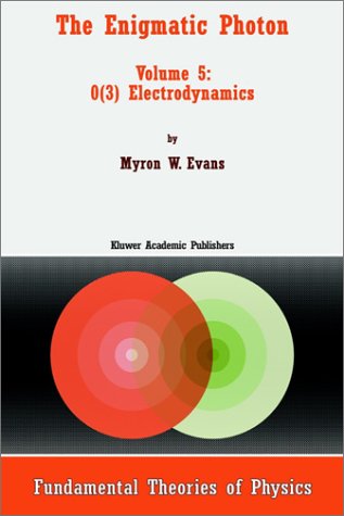 The Enigmatic Photon: O(3) Electrodynamics v. 5 (Fundamental Theories of Physics)