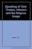 Speaking of God : theism, atheism & the magnus image