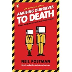 Amusing Ourselves to Death: Public Discourse in the Age of Show Business [AMUSING OURSELVES TO DEATH]