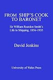 From ship's cook to Baronet : Sir William Reardon Smith's life in shipping, 1856 - 1935