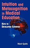 Intuition and Metacognition in Medical Education: Keys to Developing Expertise (Springer Series on Medical Education)