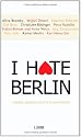 I hate Berlin: Unsere &uuml;bersch&auml;tzte Hauptstadt
