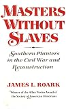 Masters Without Slaves: Southern Planters in the Civil War and Reconstruction