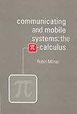 Communicating and Mobile Systems: The Pi Calculus