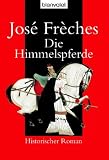 Die Himmelspferde: Historischer Roman - Jose Freches, Nathalie Lemmens