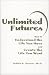 Book Unlimited Futures : How to Understand the Life You Have and Create the Life You Want