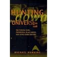 Hunting Down the Universe: The Missing Mass, Primordial Black Holes, and Other Dark Matters by  Michael Hawkins