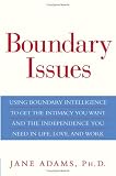 Boundary Issues: Using Boundary Intelligence to Get the Intimacy You Want and the Independence You Need in Life, Love, and Work