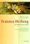 Trauma-Heilung: Das Erwachen des Tigers. Unsere F�higkeit, traumatische Erfahrung zu transformieren