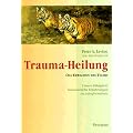 Trauma-Heilung: Das Erwachen des Tigers. Unsere F�higkeit, traumatische Erfahrung zu transformieren
