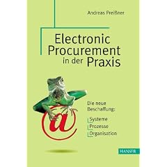 Electronic Procurement in der Praxis: Die neue Beschaffung: Systeme - Prozesse - Organisation