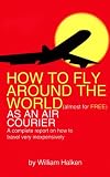 How To Fly Around The World: ( Almost Free ) As An Air Courier
