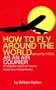 How to Fly Around the World Almost for Free As an Air Courier: A Complete Report on How to Travel Very Inexpensively