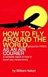 How To Fly Around The World: ( Almost Free ) As An Air Courier