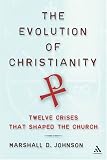 The Evolution Of Christianity: Twelve Crises That Shaped The Church