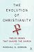 The Evolution Of Christianity: Twelve Crises That Shaped The Church