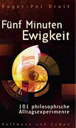 Fünf Minuten Ewigkeit. 101 philosophische Alltagsexperimente