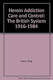 Heroin addiction care and control : the British system, 1916-1984
