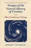 Vestiges of the Natural History of Creation and Other Evolutionary Writings
