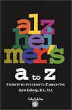 Alzheimers A to Z: Secrets to Successful Caregiving
