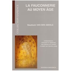 La fauconnerie au Moyen Age: Connaissance, affaitage et m�decine des oiseaux de chasse d'apr�s les trait�s latins