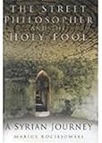 The street philosopher and the holy fool : a Syrian journey