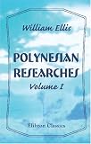 Polynesian Researches: During a Residence of Nearly Eight Years in the Society and Sandwich Islands. Volume 1