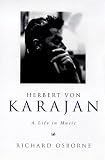 Herbert Von Karajan: A Life in Music